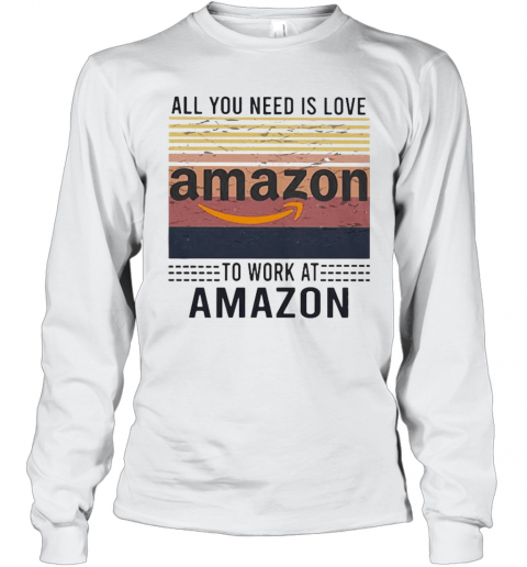 All You Need Is Love To Work At Amazon Vintage Retro T-Shirt Long Sleeved T-shirt 