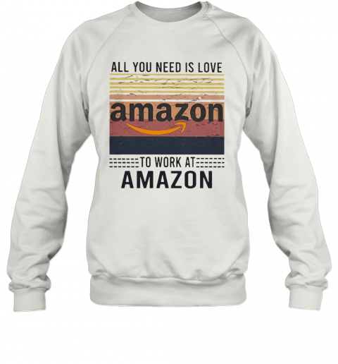 All You Need Is Love To Work At Amazon Vintage Retro T-Shirt Unisex Sweatshirt