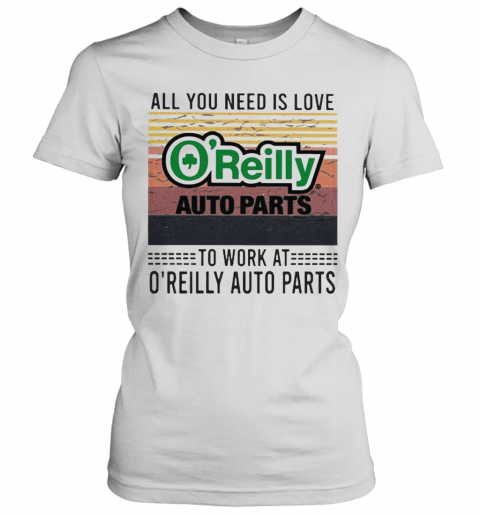 All You Need Is Love To Work At O'Reilly Auto Parts Vintage Retro T-Shirt Classic Women's T-shirt