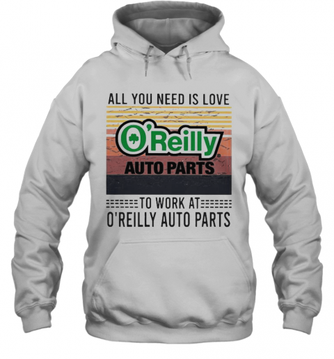 All You Need Is Love To Work At O'Reilly Auto Parts Vintage Retro T-Shirt Unisex Hoodie