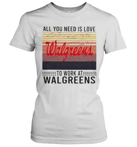 All You Need Is Love To Work At Walgreens Vintage Retro T-Shirt Classic Women's T-shirt
