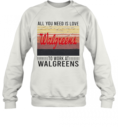 All You Need Is Love To Work At Walgreens Vintage Retro T-Shirt Unisex Sweatshirt