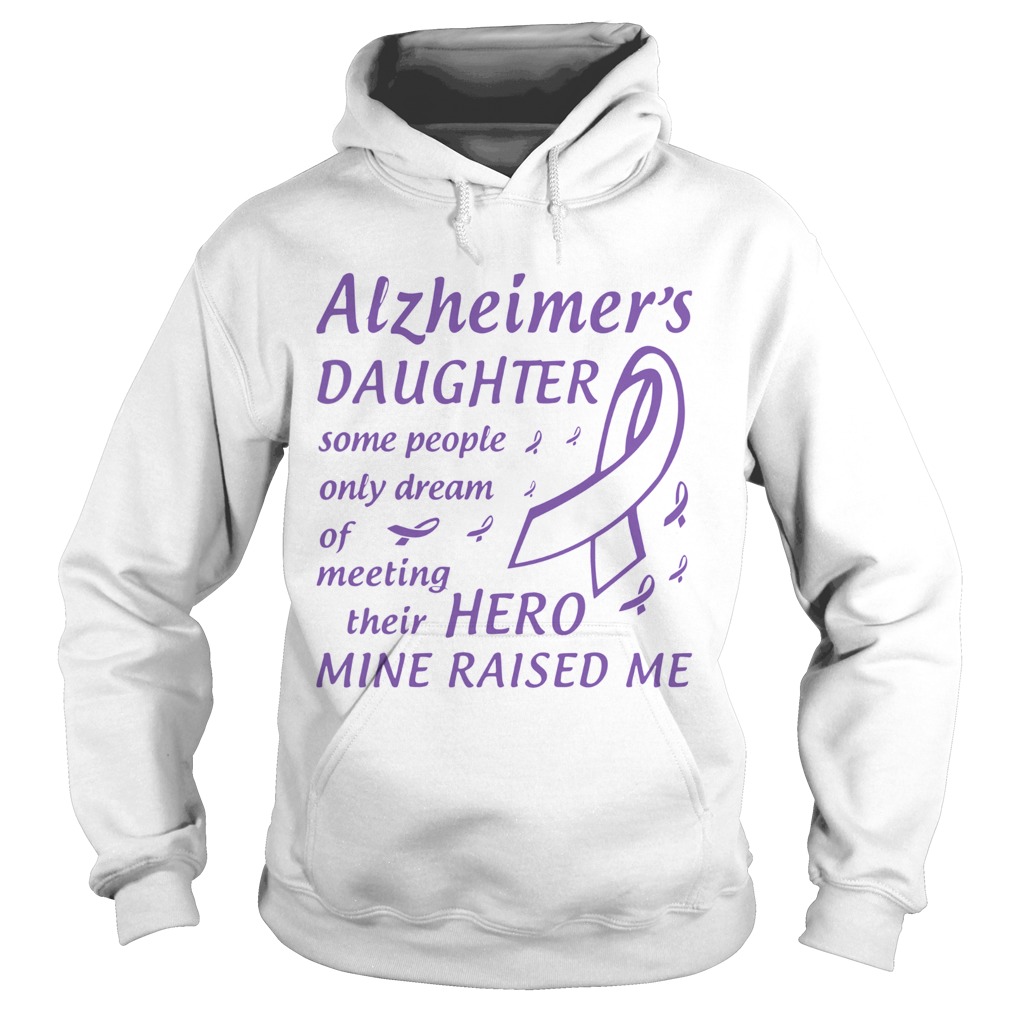 Alzheimers Daughter Some People Only Dream Of Meeting Their Hero Mine Raised Me Hoodie