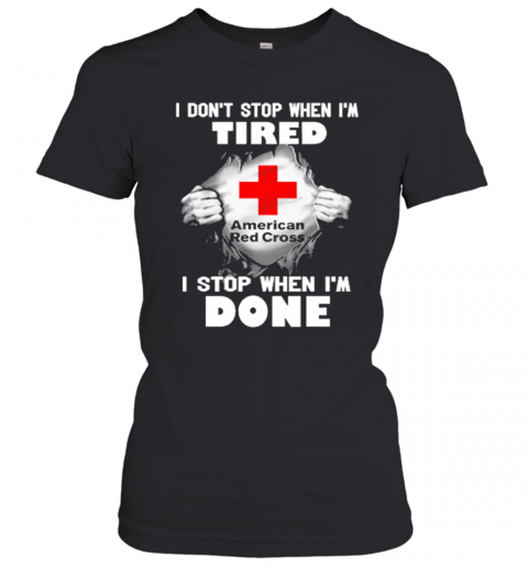 American Red Cross Inside Me I Don'T Stop When I'M Tired I Stop When I'M Done T-Shirt Classic Women's T-shirt