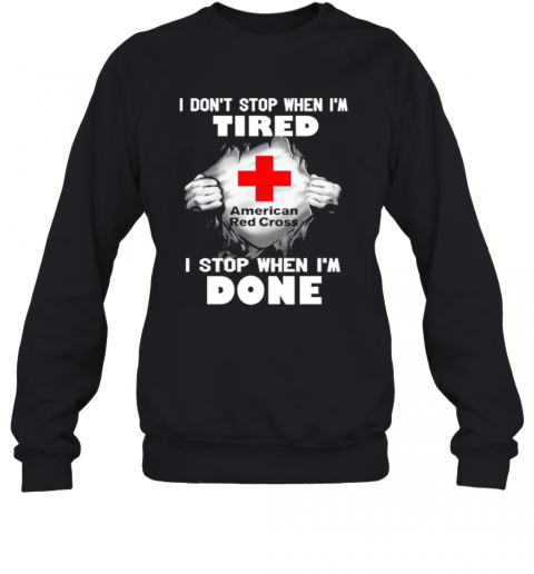 American Red Cross Inside Me I Don'T Stop When I'M Tired I Stop When I'M Done T-Shirt Unisex Sweatshirt