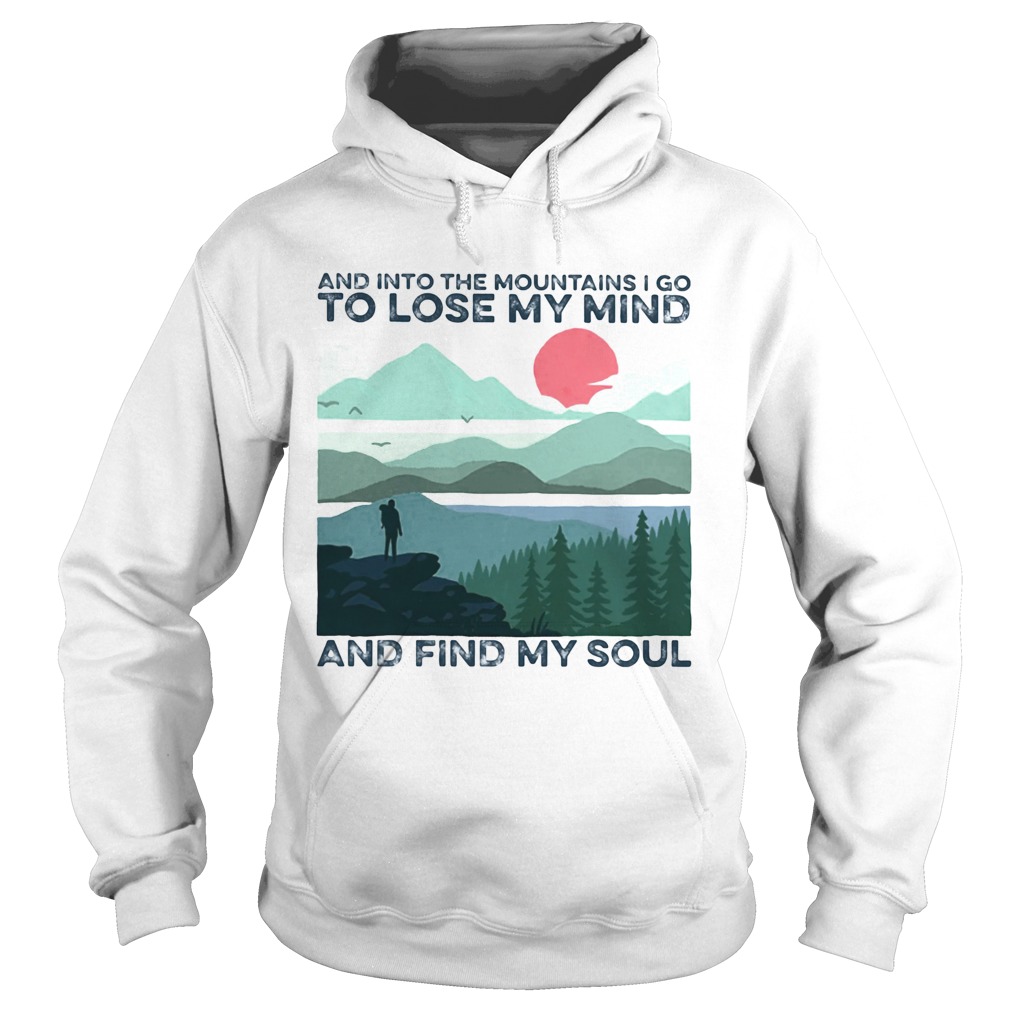 And into the mountains i go to lose my mind and find my soul Hoodie