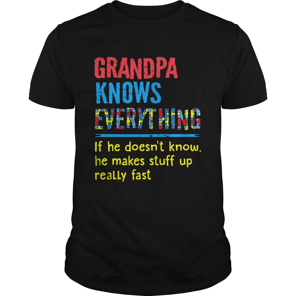 Autism grandpa knows everything if he doesnt know he makes stuff up really fast shirt