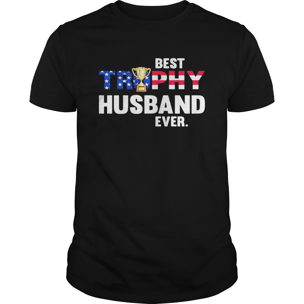 BEST TROPHY HUSBAND EVER CUP AMERICAN FLAG shirt
