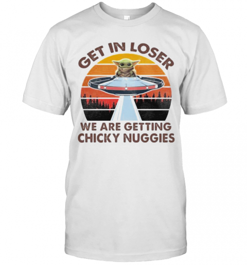 Baby Yoda Get In Loser We Are Getting Chicky Nuggies Vintage Retro T-Shirt