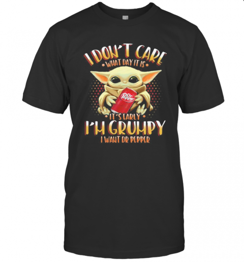 Baby Yoda I Don'T Care What Day It Is I'M Grumpy I Want Dr Pepper T-Shirt