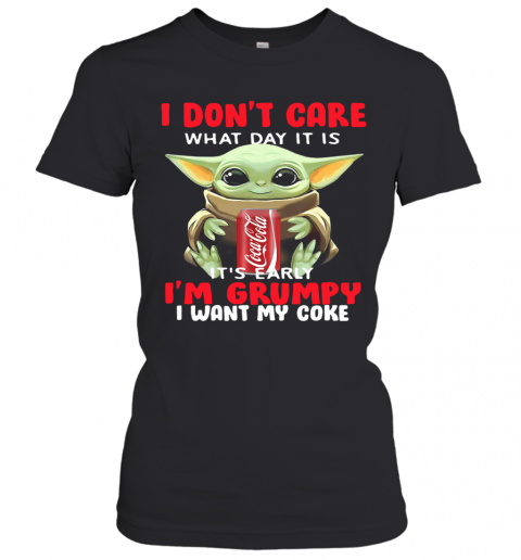 Baby Yoda I Don'T Care What Day It Is It'S Early I'M Grumpy I Want Coke T-Shirt Classic Women's T-shirt