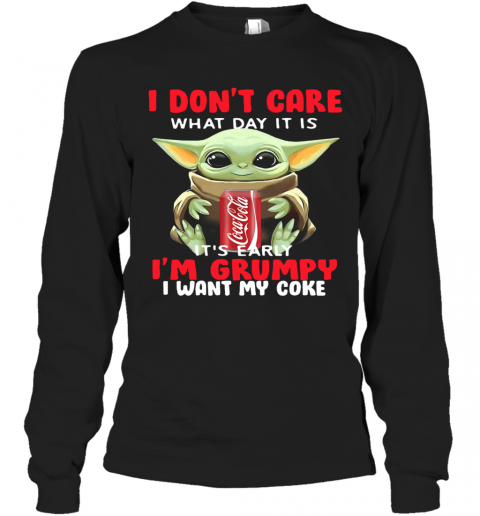 Baby Yoda I Don'T Care What Day It Is It'S Early I'M Grumpy I Want Coke T-Shirt Long Sleeved T-shirt 