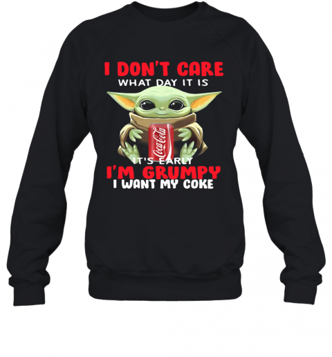 Baby Yoda I Don'T Care What Day It Is It'S Early I'M Grumpy I Want Coke T-Shirt Unisex Sweatshirt
