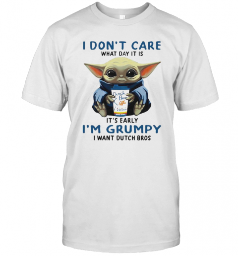 Baby Yoda I Don'T Care What Day It Is It'S Early I'M Grumpy I Want Dutch Bros Logo T-Shirt