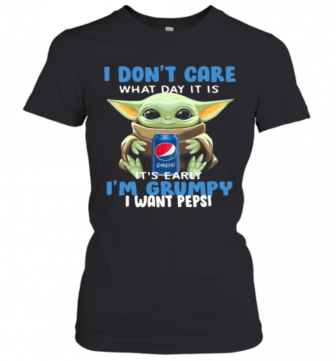 Baby Yoda I Don'T Care What Day It Is It'S Early I'M Grumpy I Want Pepsi T-Shirt Classic Women's T-shirt
