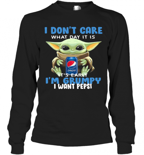Baby Yoda I Don'T Care What Day It Is It'S Early I'M Grumpy I Want Pepsi T-Shirt Long Sleeved T-shirt 