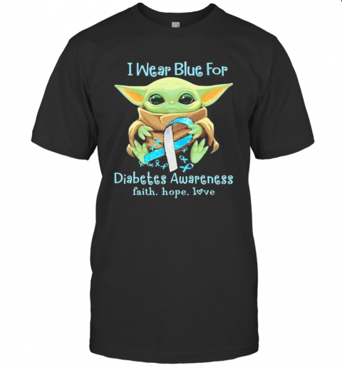Baby Yoda I Wear Blue For Diabetes Awareness Faith Hope Love T-Shirt