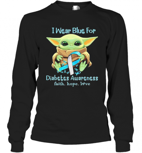 Baby Yoda I Wear Blue For Diabetes Awareness Faith Hope Love T-Shirt Long Sleeved T-shirt 
