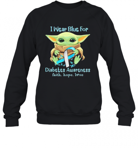 Baby Yoda I Wear Blue For Diabetes Awareness Faith Hope Love T-Shirt Unisex Sweatshirt