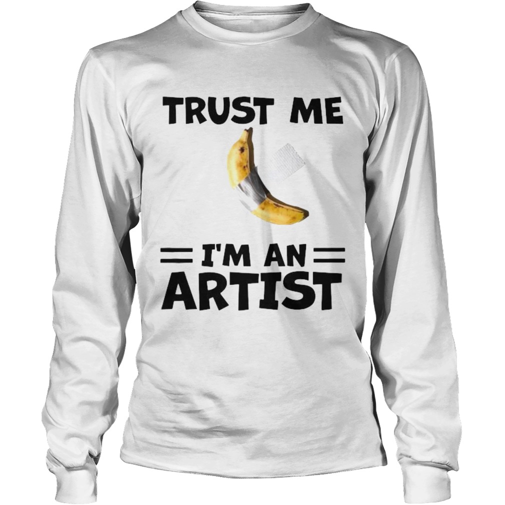 Banana trust me im an artist Long Sleeve