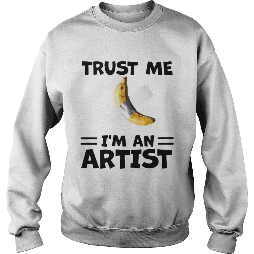 Banana trust me im an artist Sweatshirt