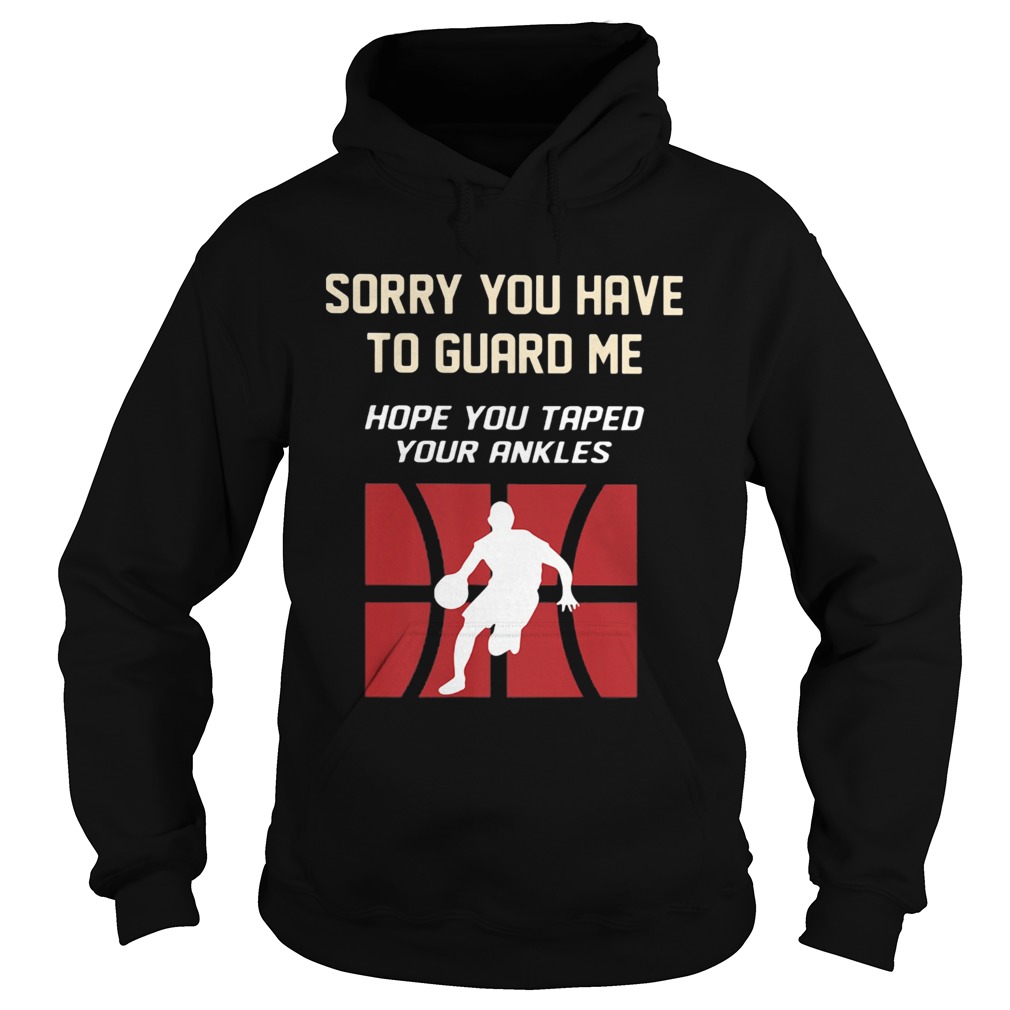 Baseketball sorry you have to guard me hope you tape your ankles Hoodie