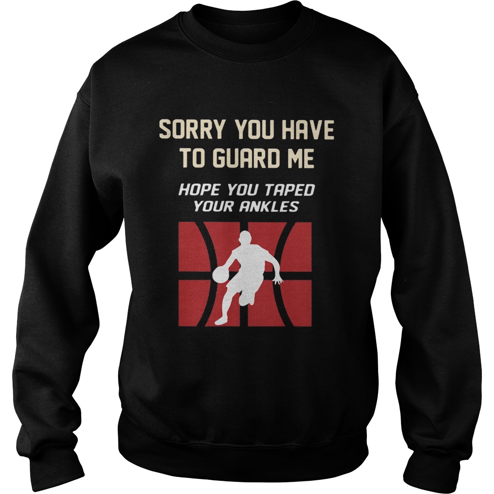 Baseketball sorry you have to guard me hope you tape your ankles Sweatshirt