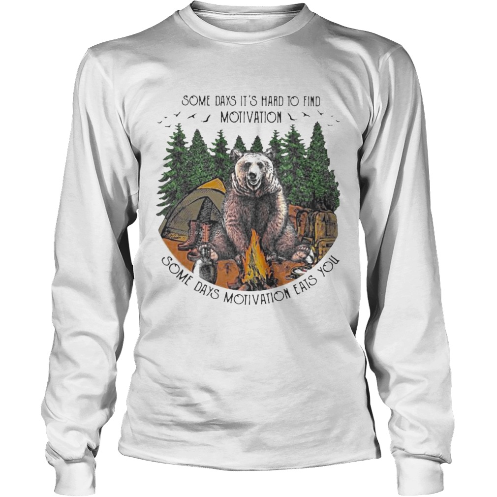 Bear camping some days its hard to find motivation some days motivation eats you Long Sleeve