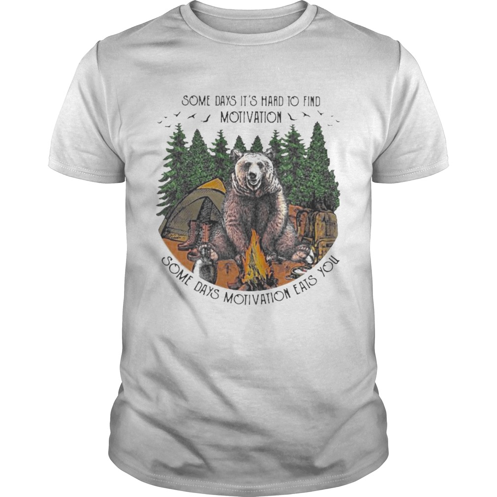 Bear camping some days its hard to find motivation some days motivation eats you shirt