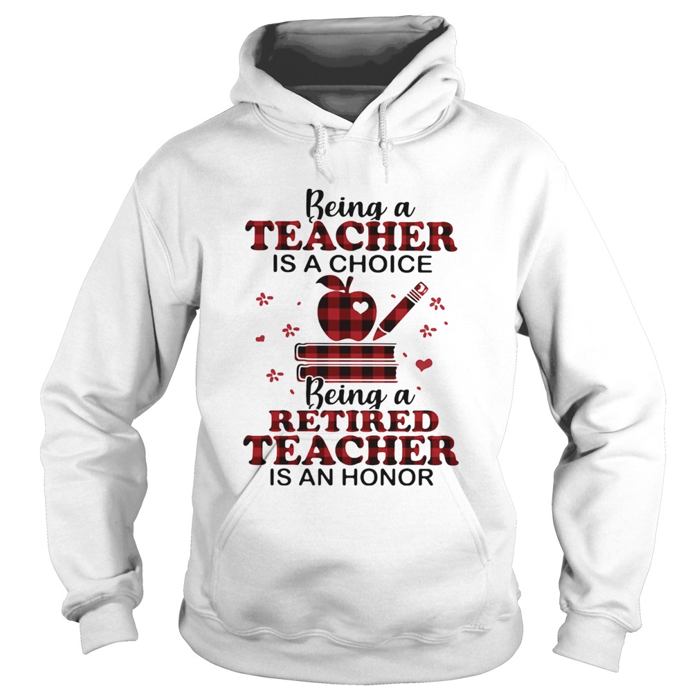 Being A Teacher Is A Choice Being A Retired Teacher Is An Honor Hoodie