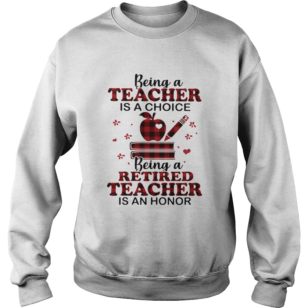 Being A Teacher Is A Choice Being A Retired Teacher Is An Honor Sweatshirt