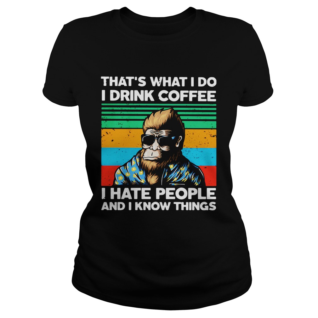 Bigfoot Thats What I Do I Drink Coffee I Hate People And I Know Thing Classic Ladies