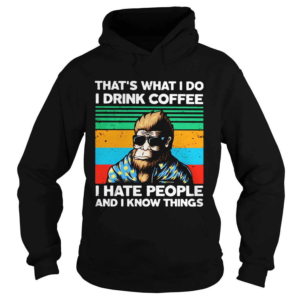 Bigfoot Thats What I Do I Drink Coffee I Hate People And I Know Thing Hoodie