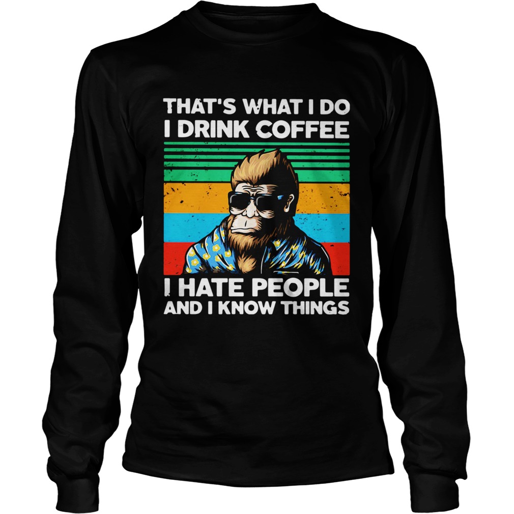Bigfoot Thats What I Do I Drink Coffee I Hate People And I Know Thing Long Sleeve