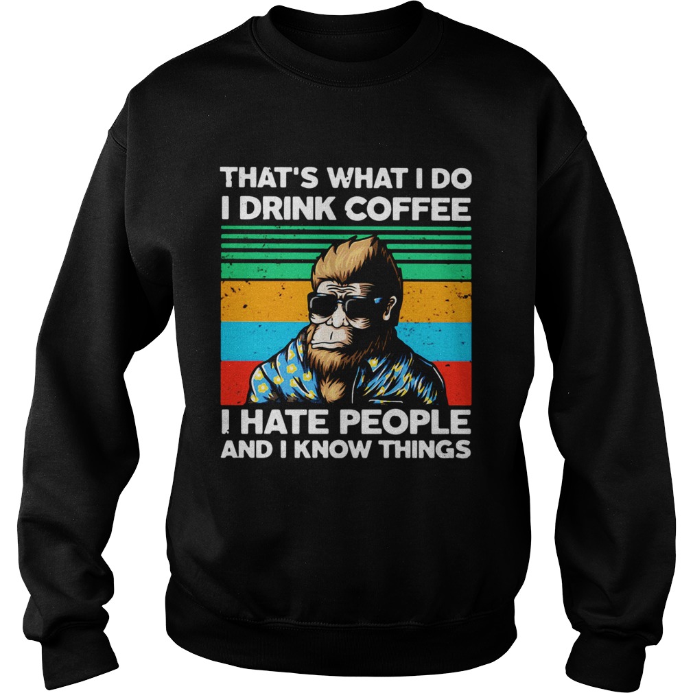 Bigfoot Thats What I Do I Drink Coffee I Hate People And I Know Thing Sweatshirt