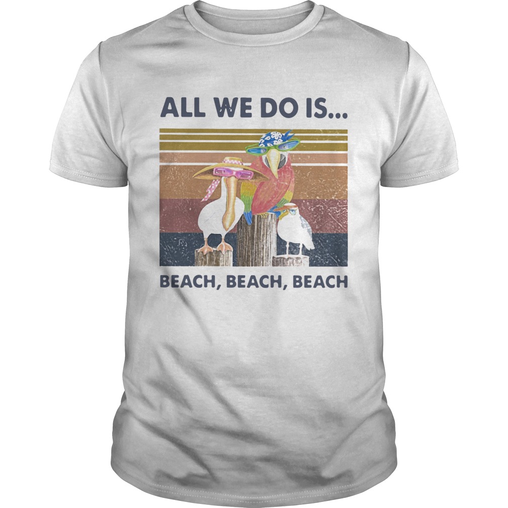 Bird All We Do Is Beach Beach Beach Vintage Retro shirt