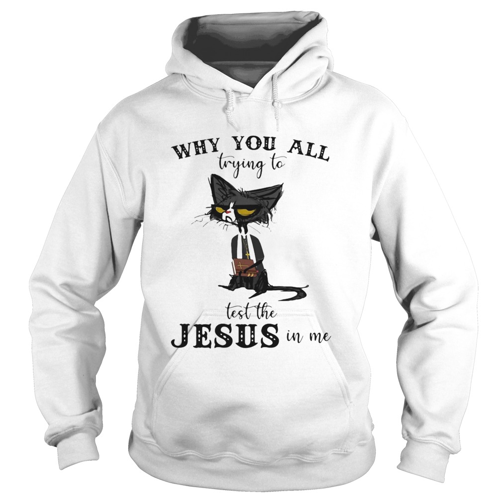 Black Cat Why you all trying to test the Jesus in me Hoodie