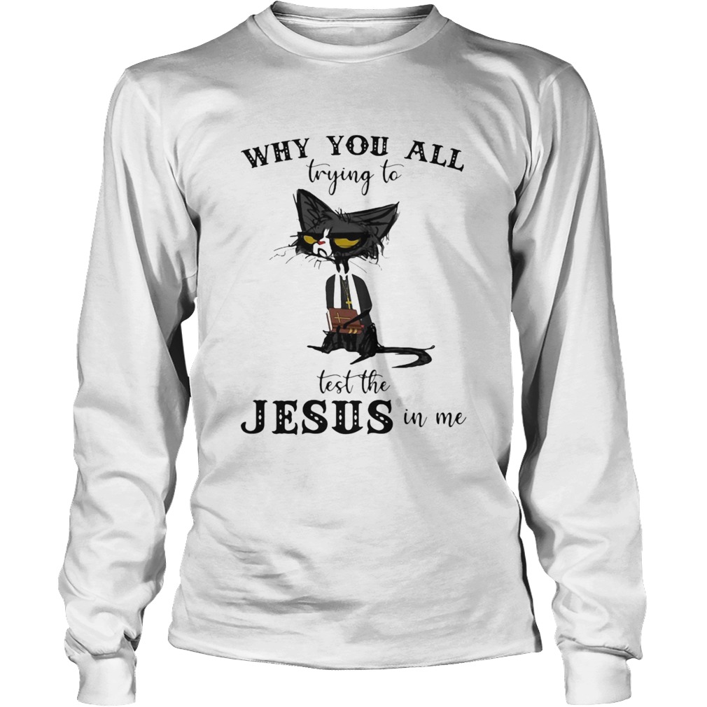 Black Cat Why you all trying to test the Jesus in me Long Sleeve