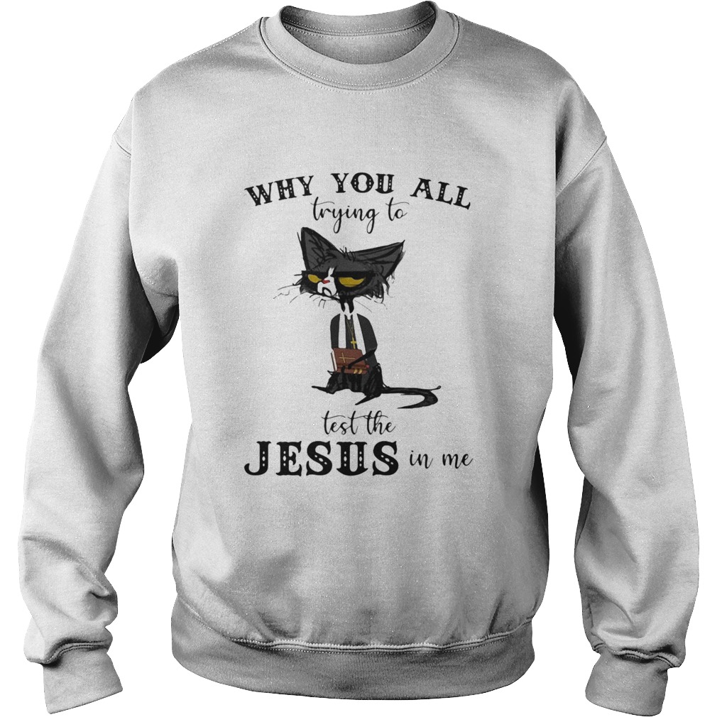 Black Cat Why you all trying to test the Jesus in me Sweatshirt