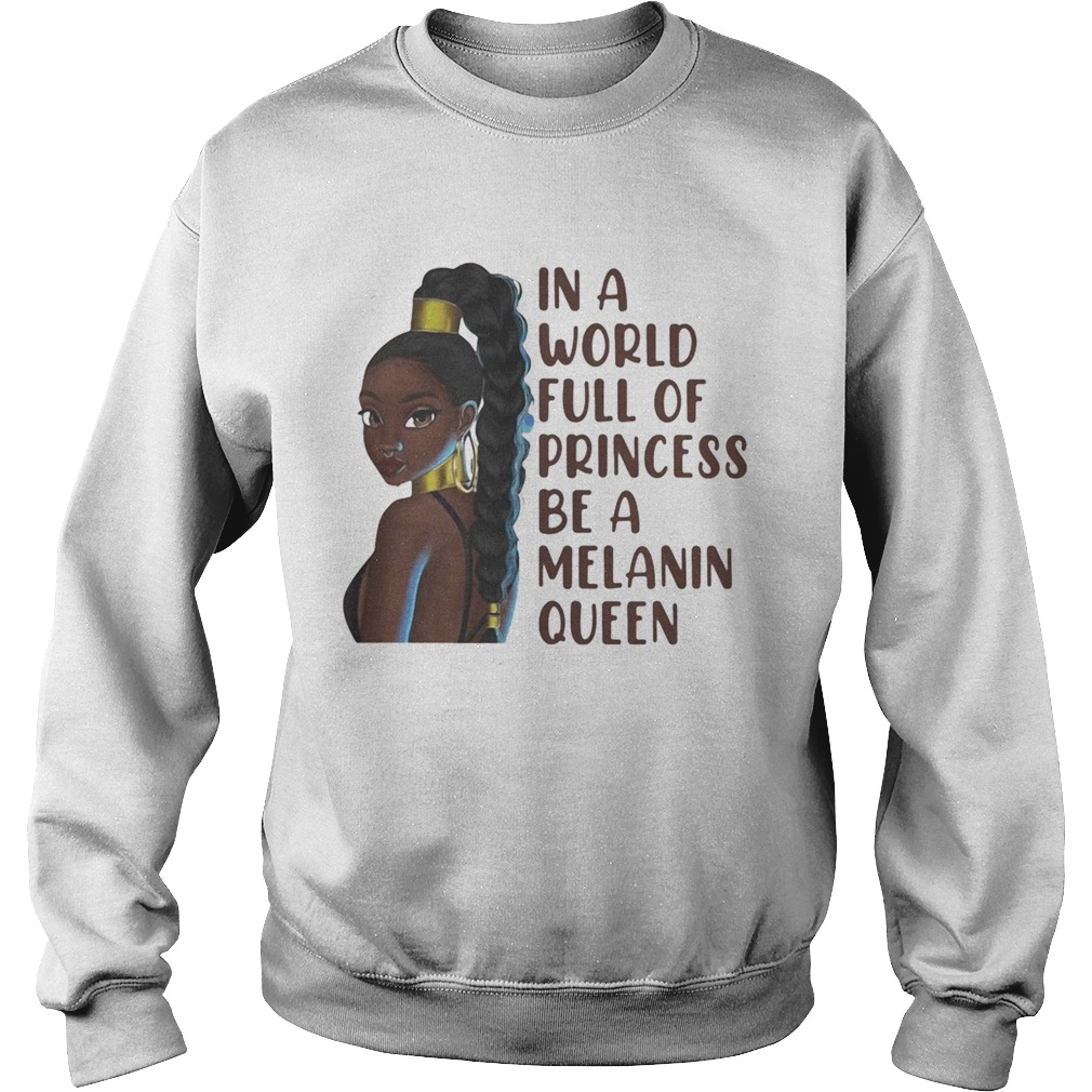 Black woman in a world full of princess be a melanin queen Sweatshirt