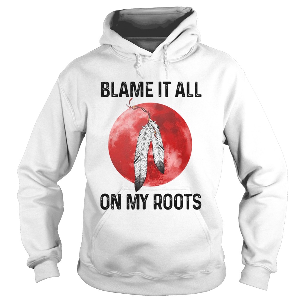 Blame It All On My Roots Native Blood Moon Hoodie