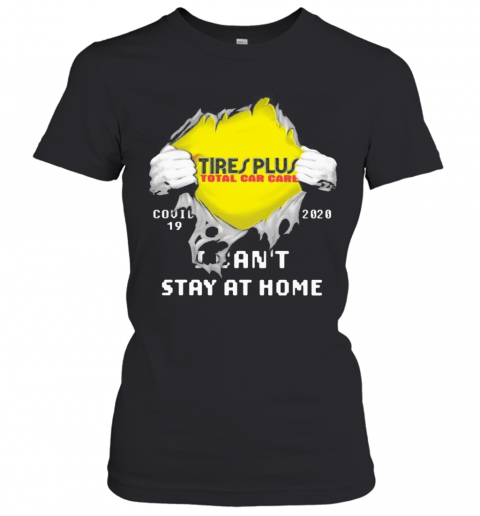 Blood Insides Tire Plus Total Car Care Covid 19 2020 I Can'T Stay At Home T-Shirt Classic Women's T-shirt