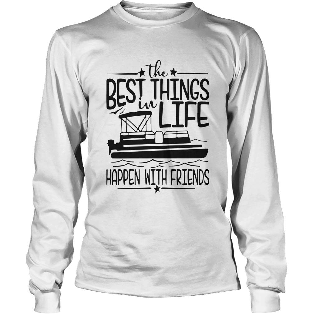Boating The Best Things In Life Happen With Friends Long Sleeve