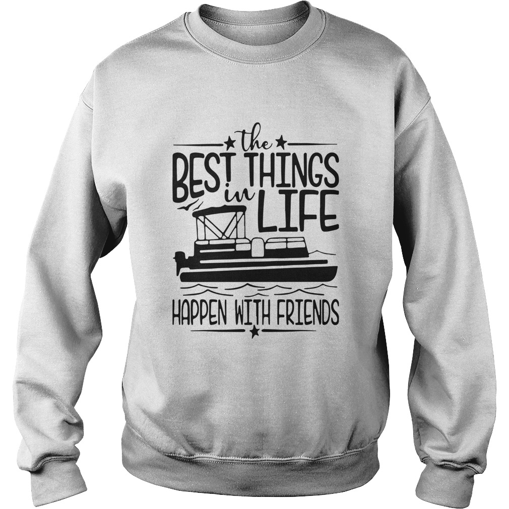 Boating The Best Things In Life Happen With Friends Sweatshirt