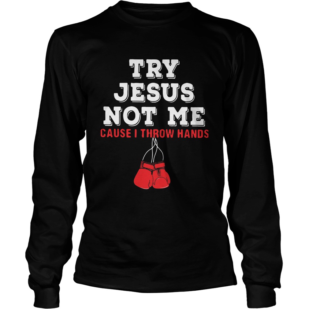 Boxing Try Jesus Not Me Cause I Throw Hands Long Sleeve