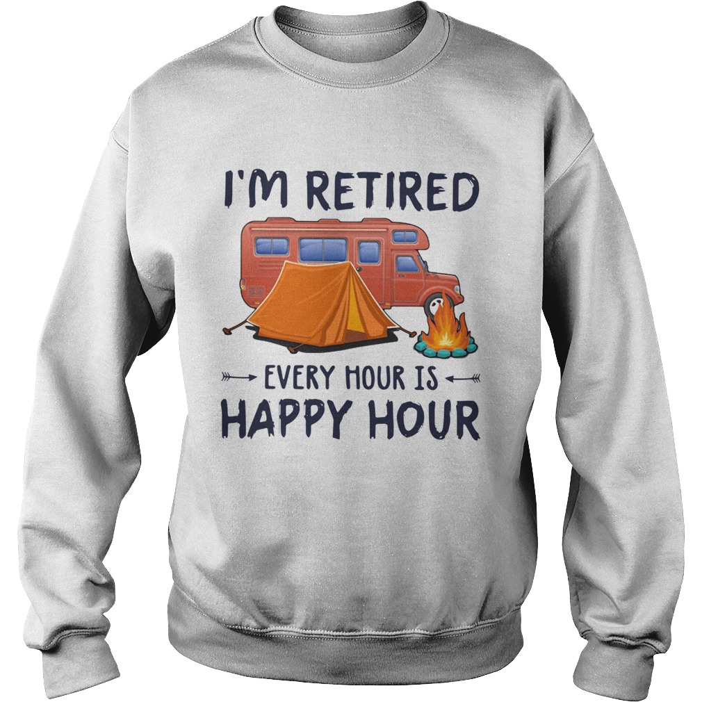 Camping Im Retired Every Hour Is Happy Hour Sweatshirt