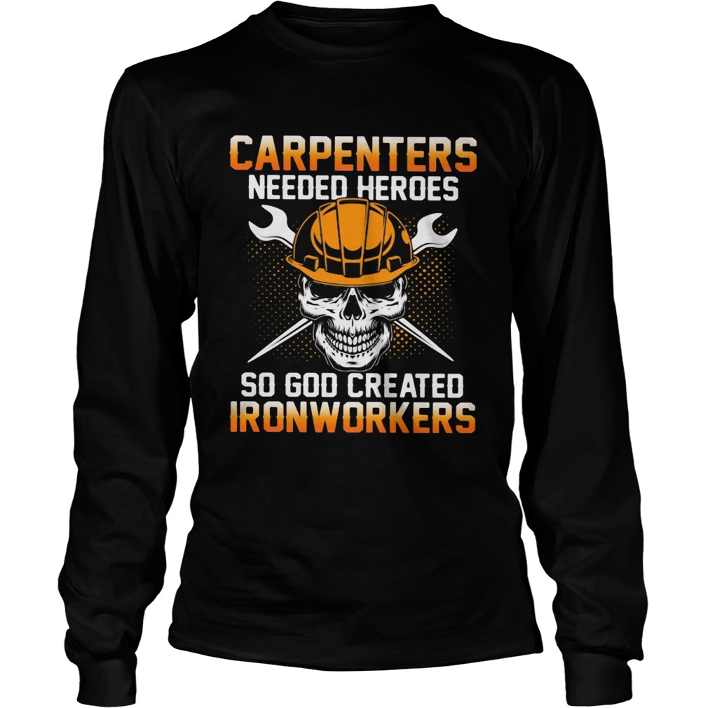 Carpenters Needed Heroes So God Created Ironworkers Long Sleeve