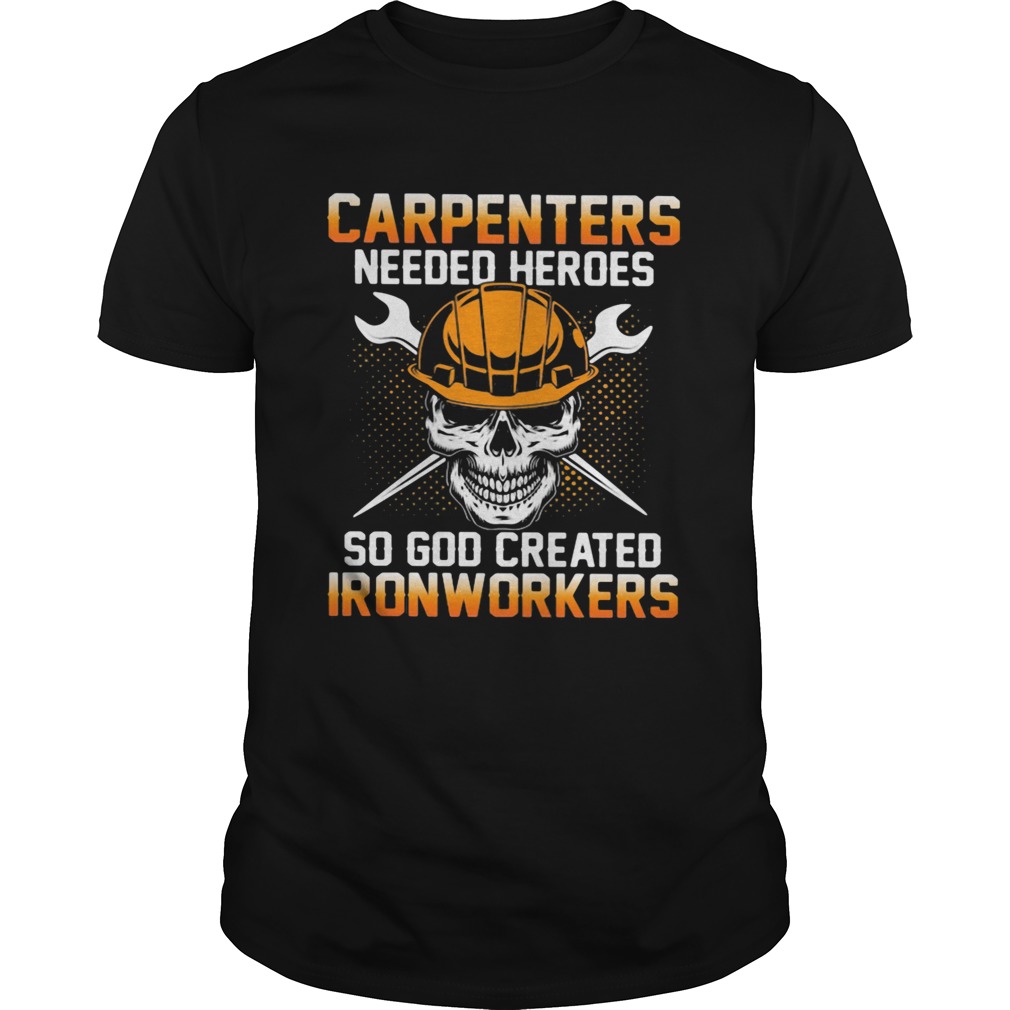 Carpenters Needed Heroes So God Created Ironworkers shirt