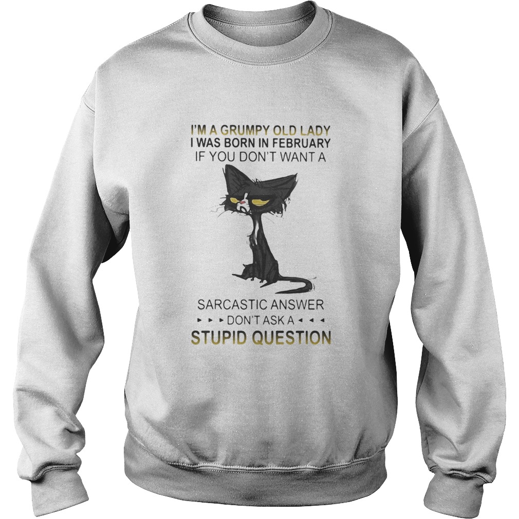Cat Im a grumpy old lady I was born in february if you dont want a sarcastic answer dont ask a s Sweatshirt
