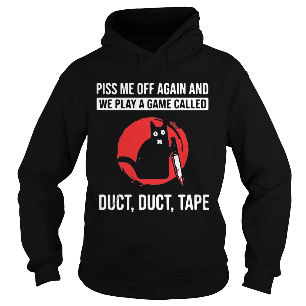 Cat Piss Off Me Again And We Play A Game Called Duct Duct Tape Blood Moon Hoodie